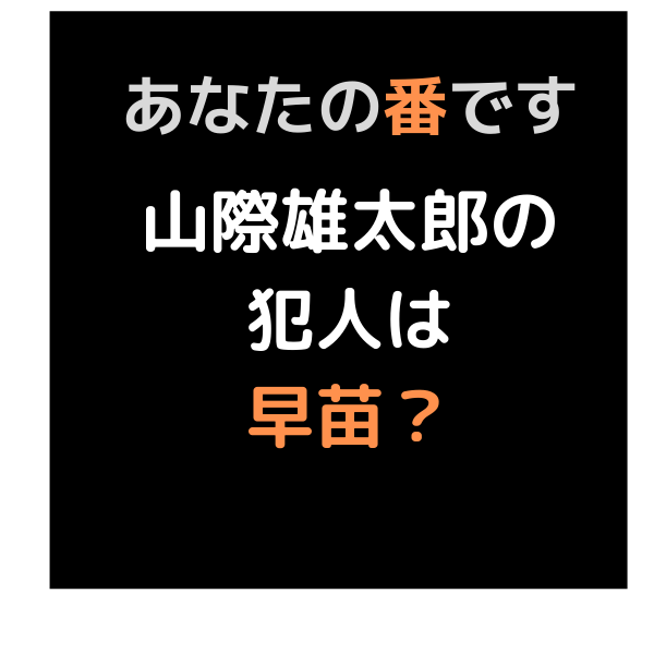 あなたの番です山際雄太郎の犯人は早苗 考察や理由は怪しい榎本家の車 見たい 知りたい