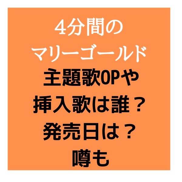 4分間のマリーゴールド 主題歌opや挿入歌は誰 発売日や噂も調査 見たい 知りたい