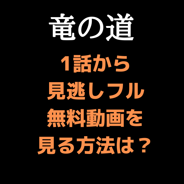 竜の道 1話から見逃しフル無料動画を見る方法は パンドラやyoutubeは 見たい 知りたい