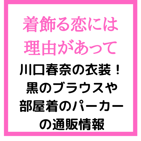 着飾る恋には理由があって2話川口春奈の衣装 黒ブラウスやパーカーの通販は 見たい 知りたい